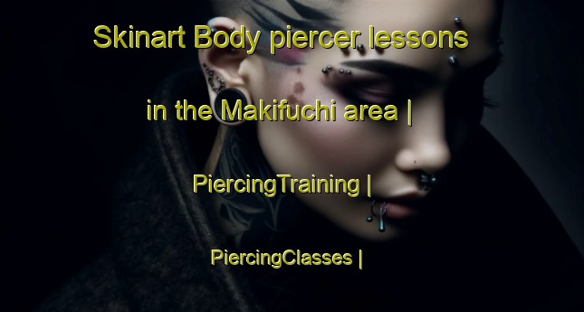 Skinart Body piercer lessons in the Makifuchi area | PiercingTraining | PiercingClasses | SkinartTraining-Japan